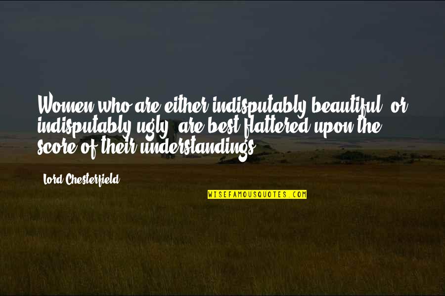 Predestination Bible Quotes By Lord Chesterfield: Women who are either indisputably beautiful, or indisputably