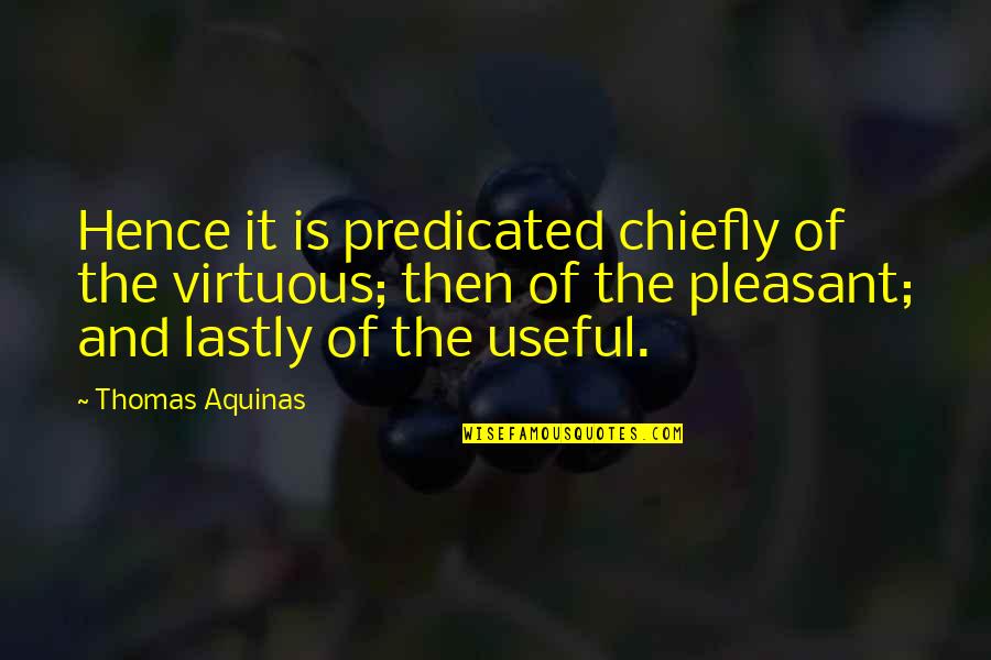 Predicated On Quotes By Thomas Aquinas: Hence it is predicated chiefly of the virtuous;