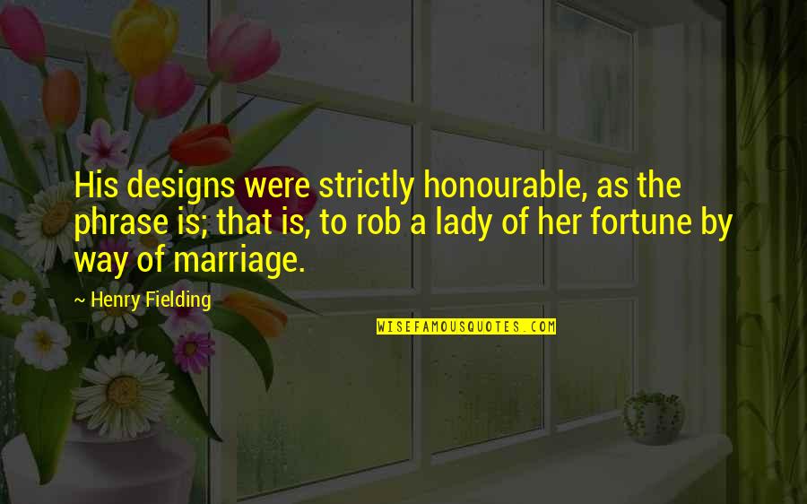 Prediger Road Quotes By Henry Fielding: His designs were strictly honourable, as the phrase