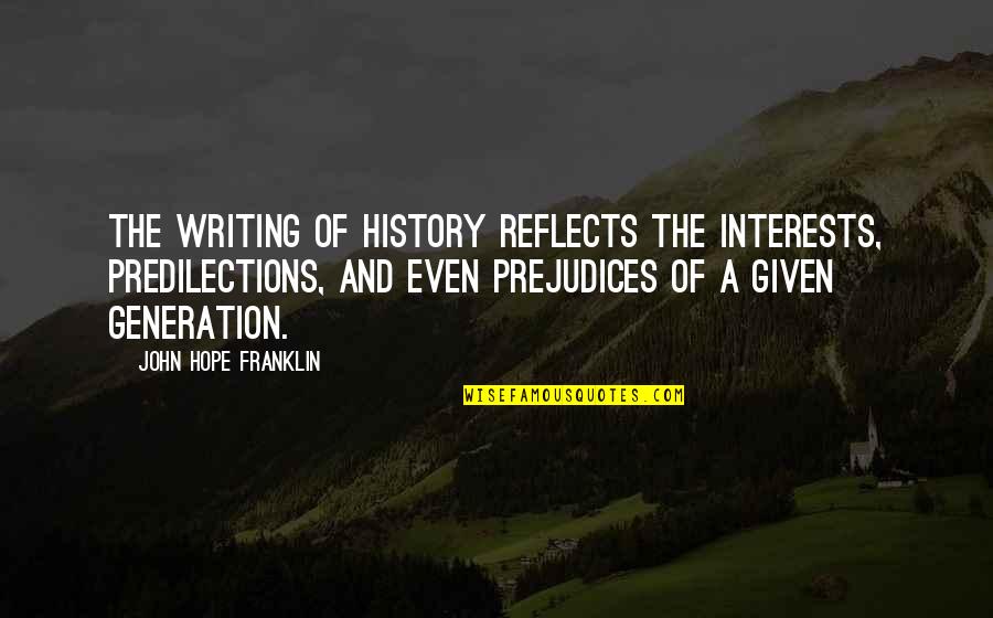 Predilections Quotes By John Hope Franklin: The writing of history reflects the interests, predilections,