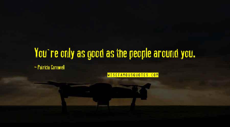 Predilections Quotes By Patricia Cornwell: You're only as good as the people around