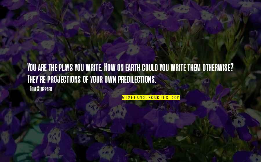 Predilections Quotes By Tom Stoppard: You are the plays you write. How on