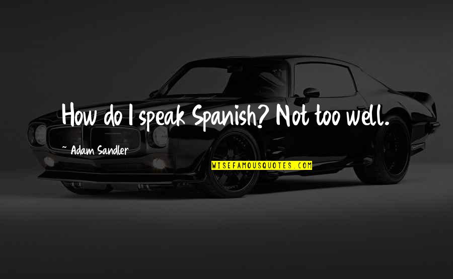 Predominance Test Quotes By Adam Sandler: How do I speak Spanish? Not too well.