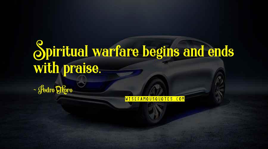 Preempting Team Quotes By Pedro Okoro: Spiritual warfare begins and ends with praise.