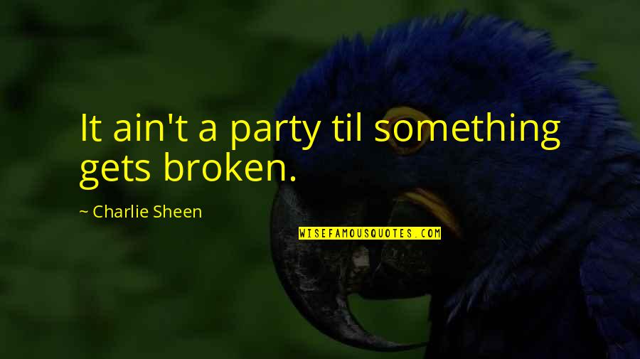 Preened Crossword Quotes By Charlie Sheen: It ain't a party til something gets broken.