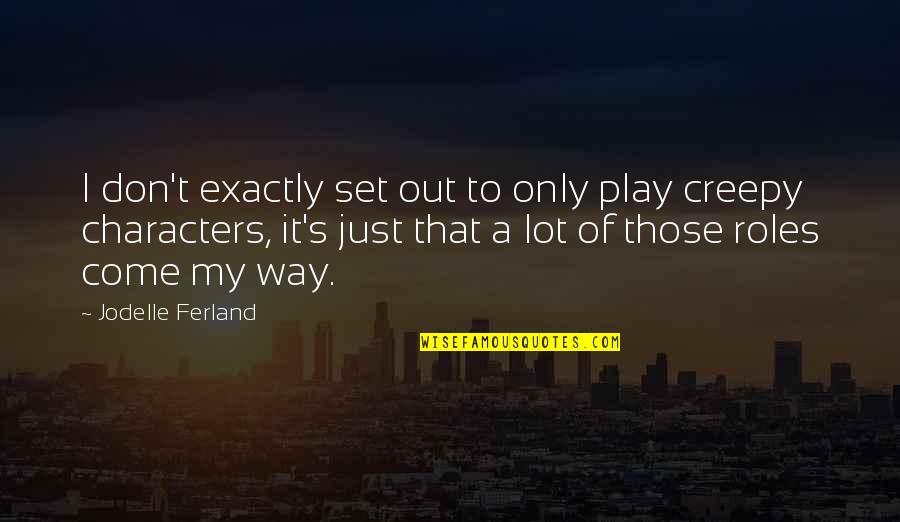 Preetam Meri Quotes By Jodelle Ferland: I don't exactly set out to only play