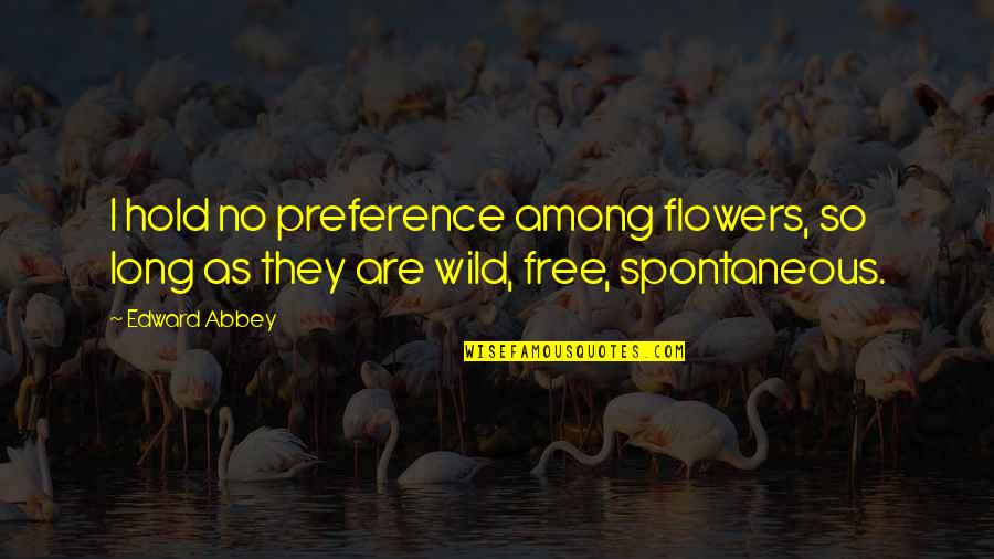 Preference Quotes By Edward Abbey: I hold no preference among flowers, so long