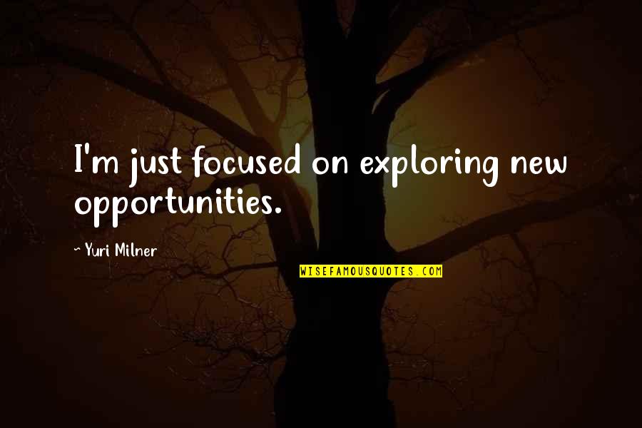 Pregel Canada Quotes By Yuri Milner: I'm just focused on exploring new opportunities.