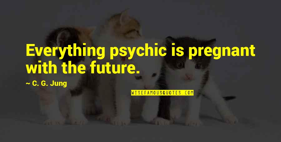 Pregnant Quotes By C. G. Jung: Everything psychic is pregnant with the future.