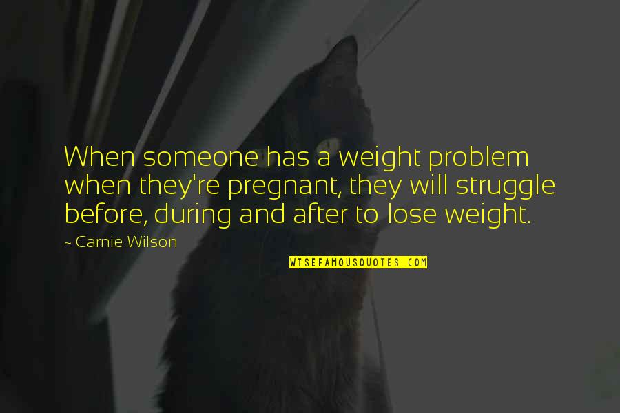 Pregnant Quotes By Carnie Wilson: When someone has a weight problem when they're