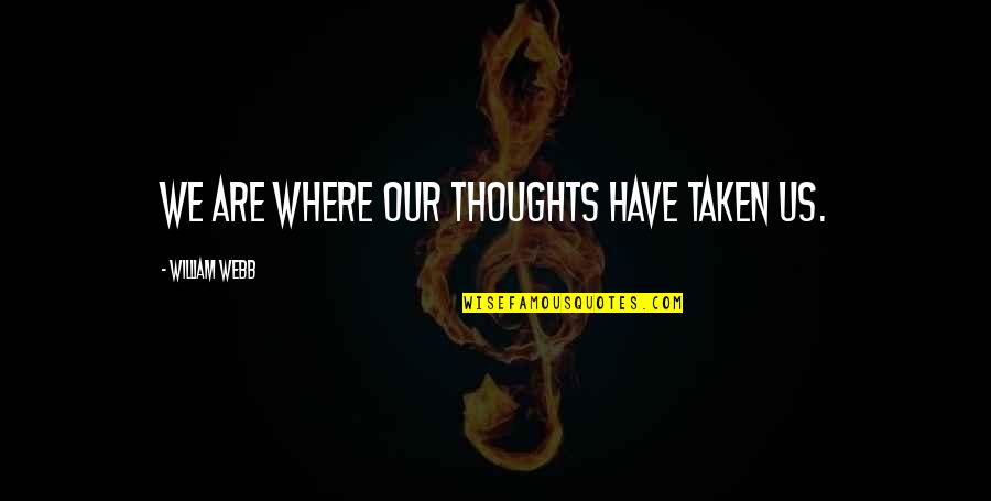 Preguntarse A Si Quotes By William Webb: We are where our thoughts have taken us.