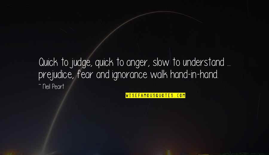 Prejudice Emotional Ignorance Quotes By Neil Peart: Quick to judge, quick to anger, slow to