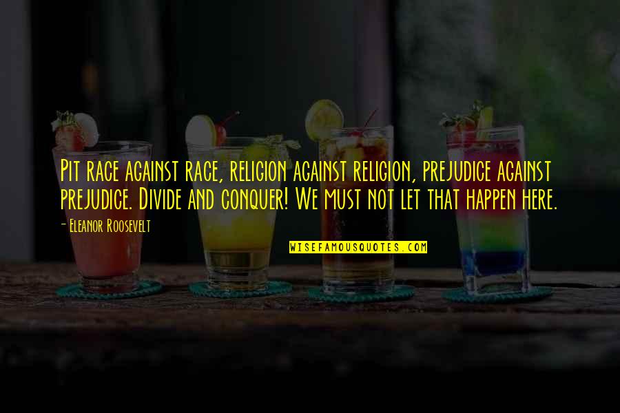 Prejudice Quotes By Eleanor Roosevelt: Pit race against race, religion against religion, prejudice