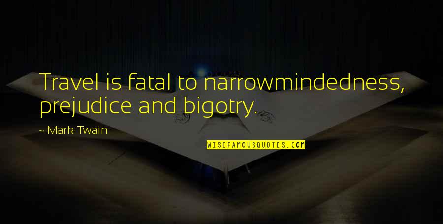 Prejudice Quotes By Mark Twain: Travel is fatal to narrowmindedness, prejudice and bigotry.