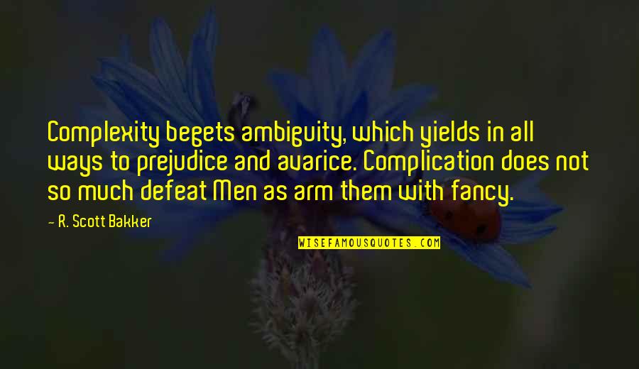 Prejudice Quotes By R. Scott Bakker: Complexity begets ambiguity, which yields in all ways