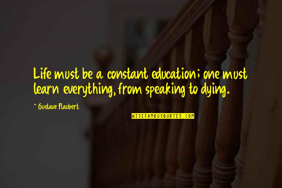 Prelipp Scott Quotes By Gustave Flaubert: Life must be a constant education; one must