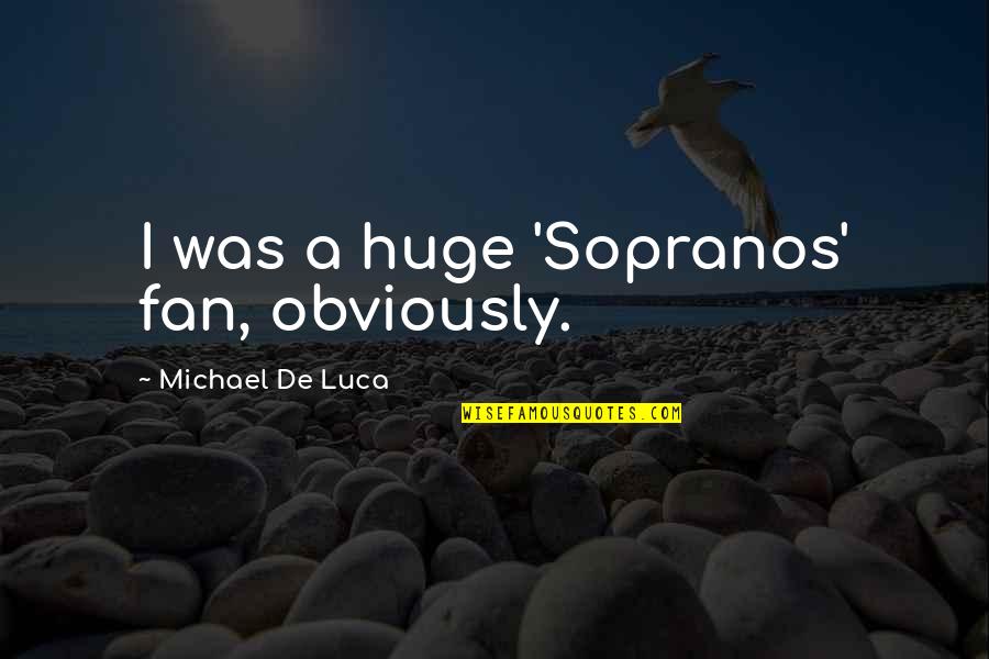 Prelutsky Books Quotes By Michael De Luca: I was a huge 'Sopranos' fan, obviously.