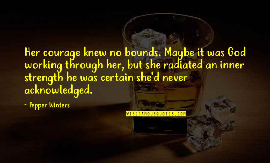 Prelutsky Books Quotes By Pepper Winters: Her courage knew no bounds. Maybe it was