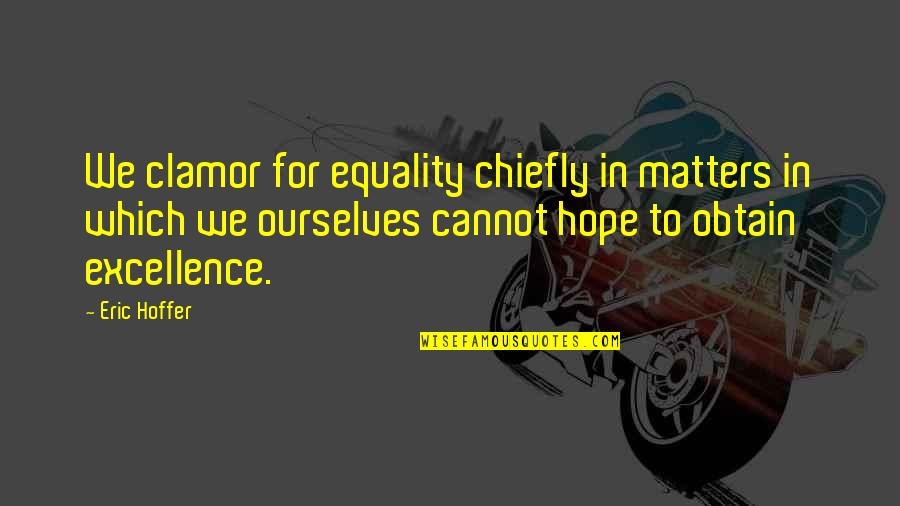 Prem Ratan Quotes By Eric Hoffer: We clamor for equality chiefly in matters in