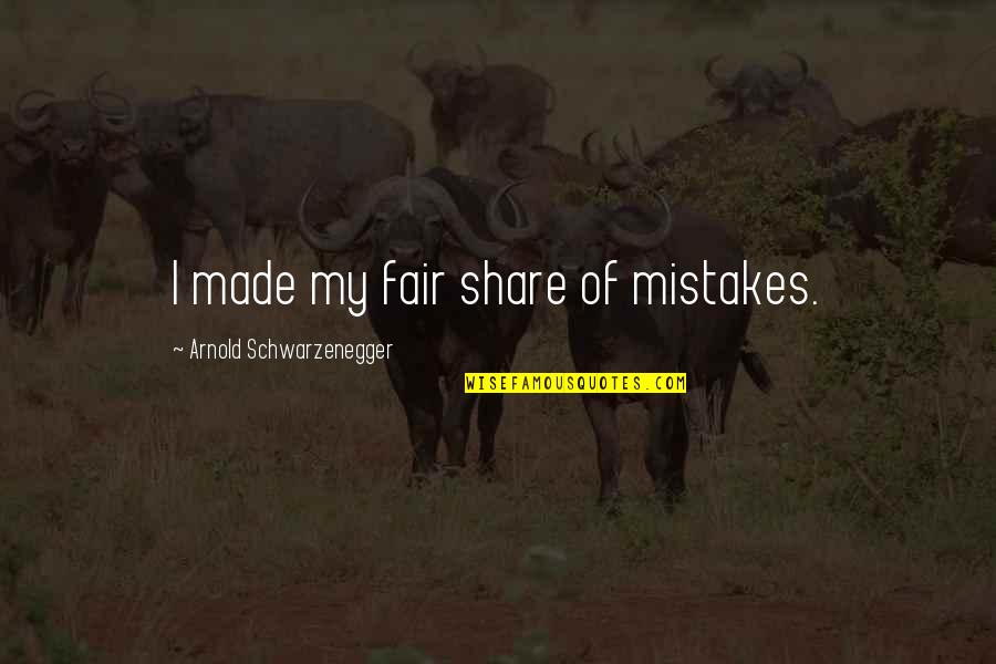 Prenatally In A Sentence Quotes By Arnold Schwarzenegger: I made my fair share of mistakes.