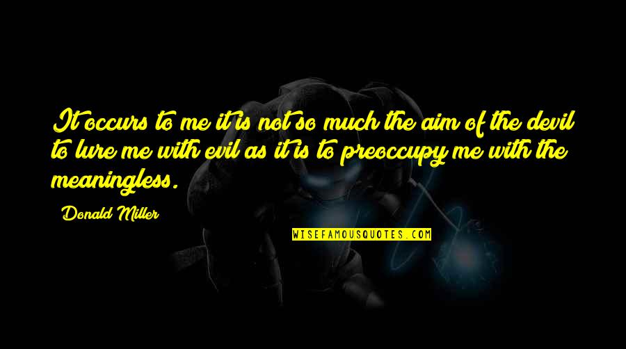 Preoccupy Quotes By Donald Miller: It occurs to me it is not so