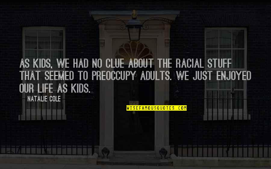 Preoccupy Quotes By Natalie Cole: As kids, we had no clue about the