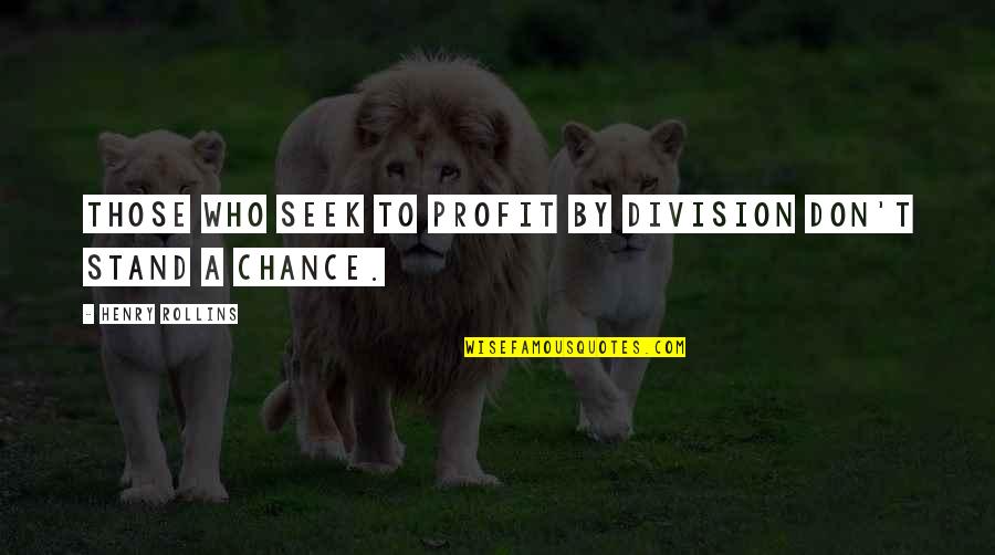 Preparados Con Quotes By Henry Rollins: Those who seek to profit by division don't