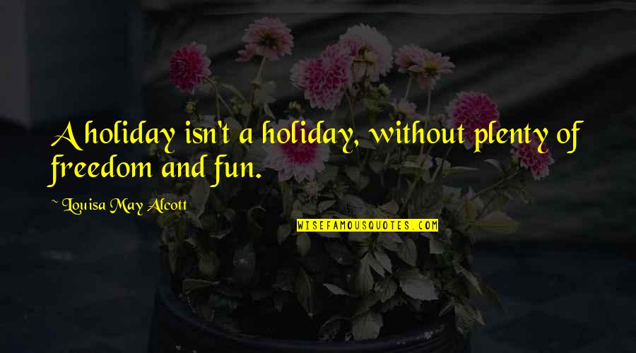 Prepare For The Unexpected Quote Quotes By Louisa May Alcott: A holiday isn't a holiday, without plenty of