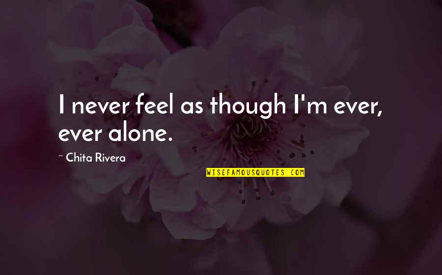 Preparer Conjugation Quotes By Chita Rivera: I never feel as though I'm ever, ever