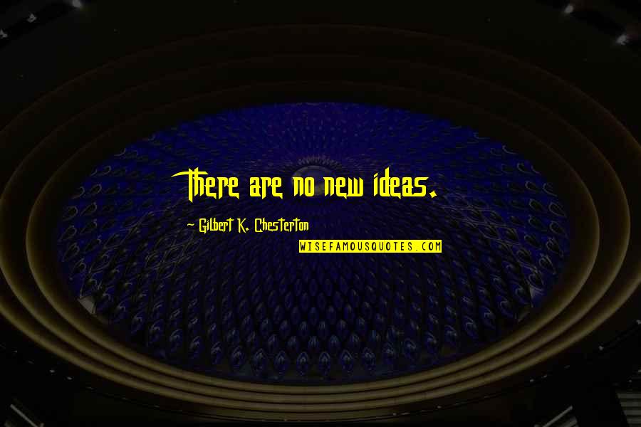 Preparing For Change Quotes By Gilbert K. Chesterton: There are no new ideas.