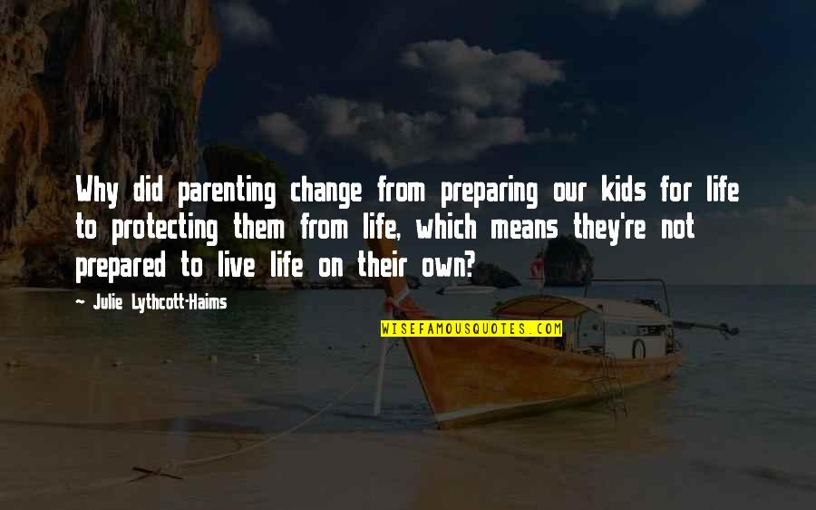 Preparing For Change Quotes By Julie Lythcott-Haims: Why did parenting change from preparing our kids