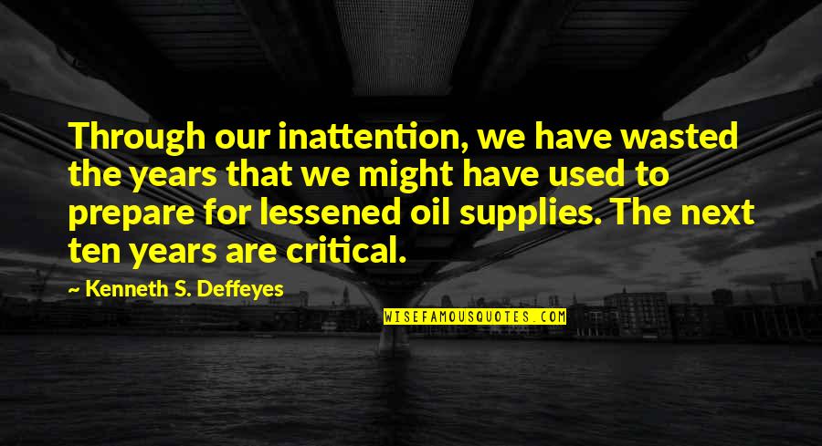 Preparing To Lose Someone Quotes By Kenneth S. Deffeyes: Through our inattention, we have wasted the years