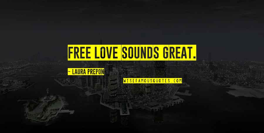 Prepon Laura Quotes By Laura Prepon: Free love sounds great.