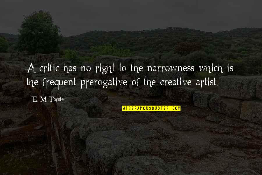 Prerogative Quotes By E. M. Forster: A critic has no right to the narrowness