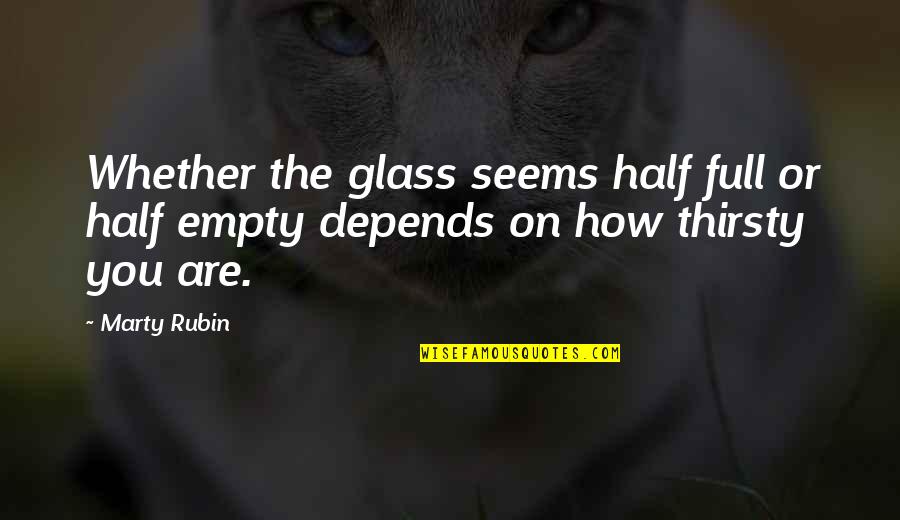 Prerogatives Def Quotes By Marty Rubin: Whether the glass seems half full or half