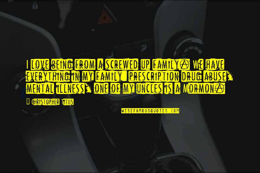 Prescription Quotes By Christopher Titus: I love being from a screwed up family.