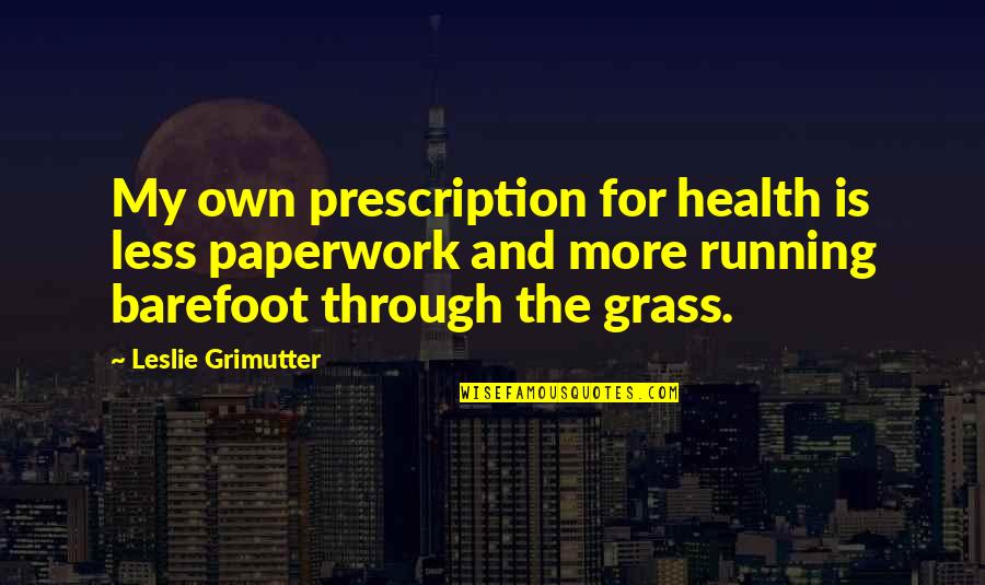 Prescription Quotes By Leslie Grimutter: My own prescription for health is less paperwork