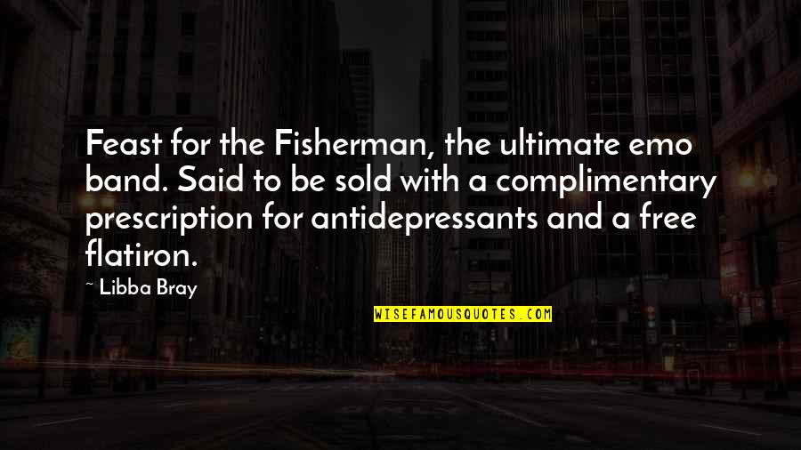 Prescription Quotes By Libba Bray: Feast for the Fisherman, the ultimate emo band.