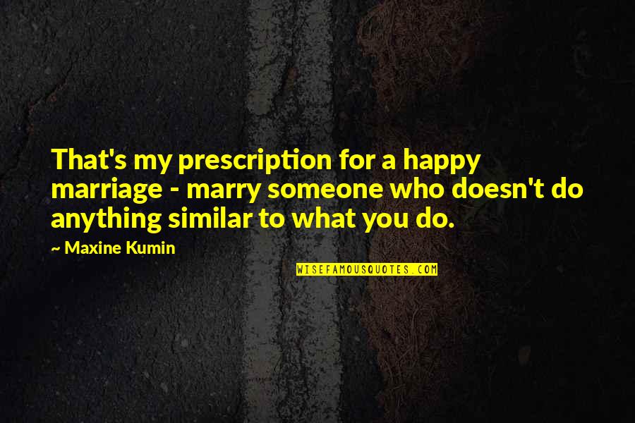 Prescription Quotes By Maxine Kumin: That's my prescription for a happy marriage -