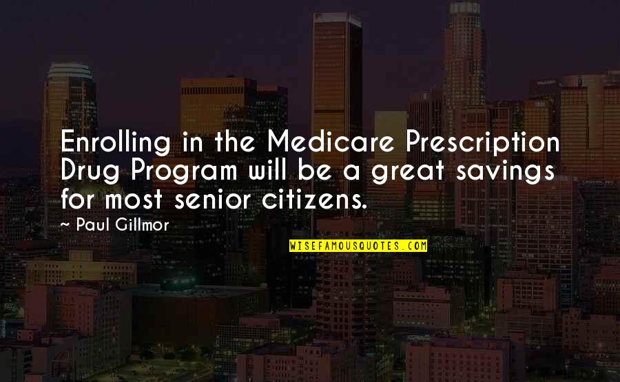 Prescription Quotes By Paul Gillmor: Enrolling in the Medicare Prescription Drug Program will