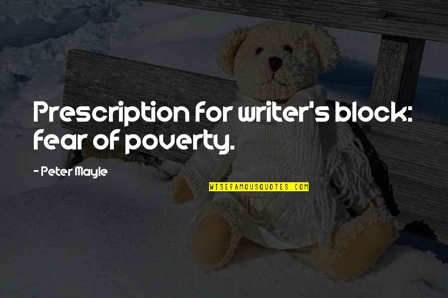 Prescription Quotes By Peter Mayle: Prescription for writer's block: fear of poverty.