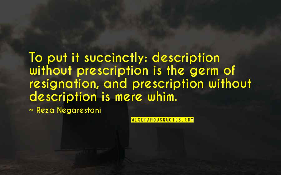 Prescription Quotes By Reza Negarestani: To put it succinctly: description without prescription is