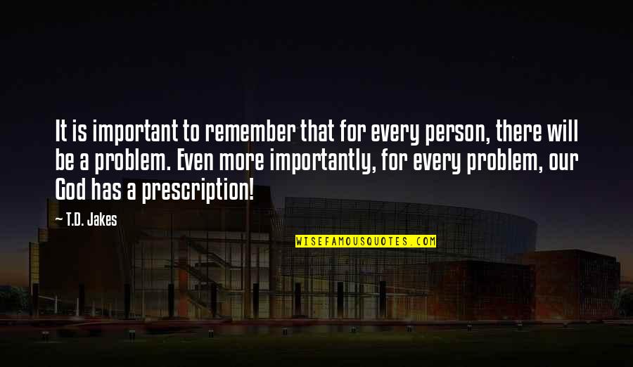 Prescription Quotes By T.D. Jakes: It is important to remember that for every