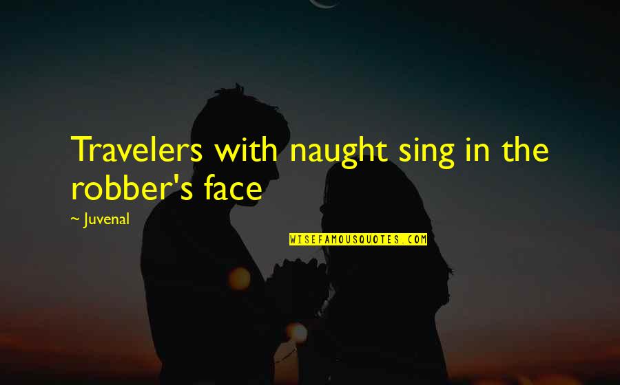 Presence Of God Bible Quotes By Juvenal: Travelers with naught sing in the robber's face