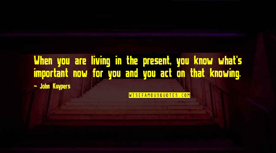 Present Is Important Quotes By John Kuypers: When you are living in the present, you