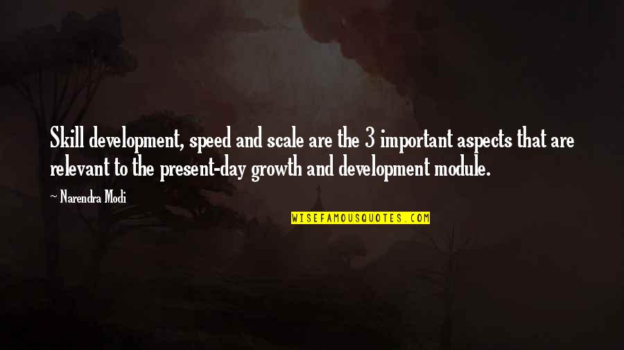 Present Is Important Quotes By Narendra Modi: Skill development, speed and scale are the 3