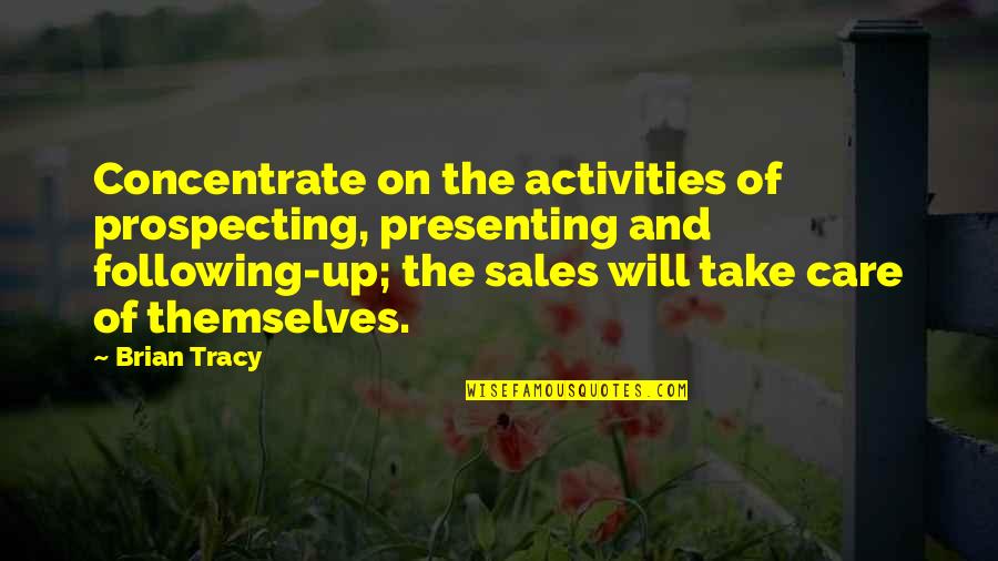 Presenting Quotes By Brian Tracy: Concentrate on the activities of prospecting, presenting and