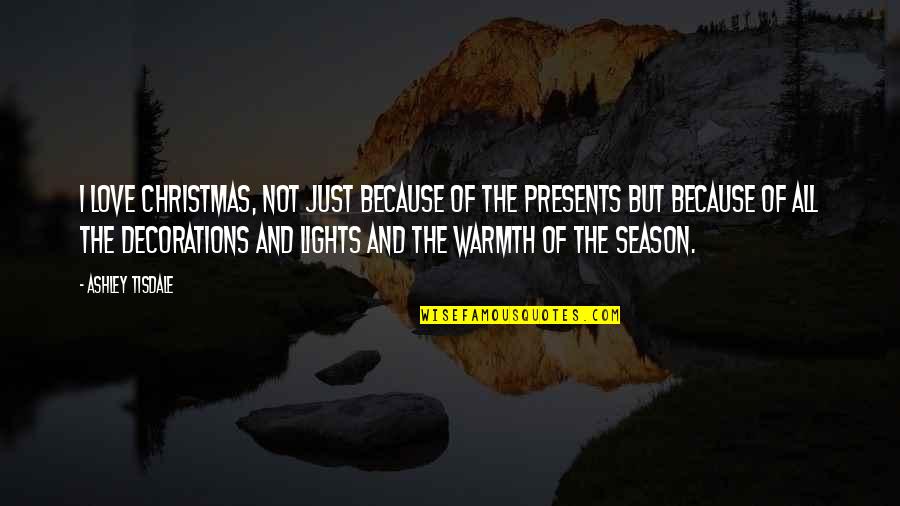 Presents On Christmas Quotes By Ashley Tisdale: I love Christmas, not just because of the