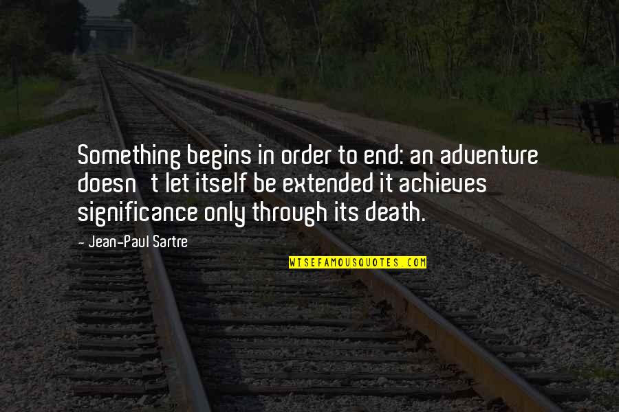 Preservativo Vantagens Quotes By Jean-Paul Sartre: Something begins in order to end: an adventure