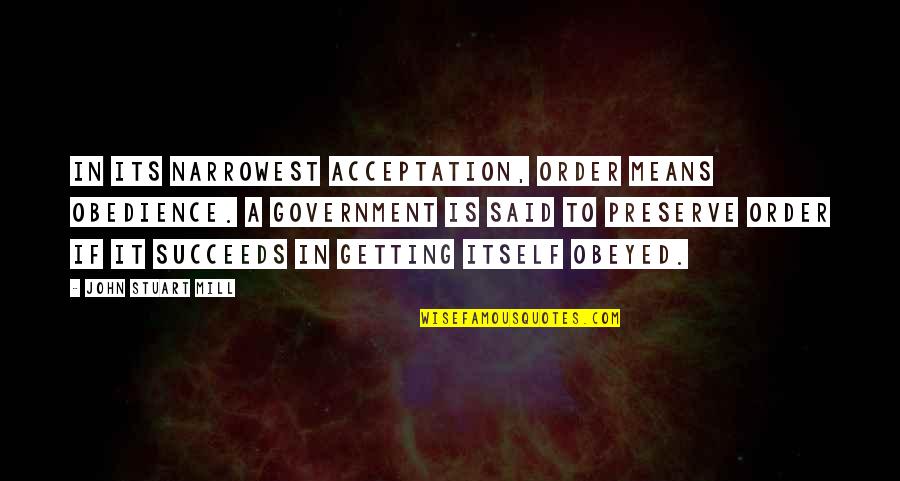 Preserve Quotes By John Stuart Mill: In its narrowest acceptation, order means obedience. A